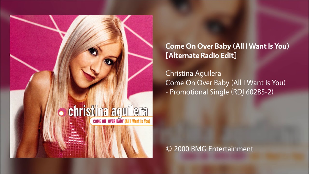 Christina Aguilera Come On Over Baby (All I Want Is You) (Alternate Radio Edit) YouTube Christina Aguilera Come On Over Baby (All I Want Is You) (Alternate Radio Edit) YouTube