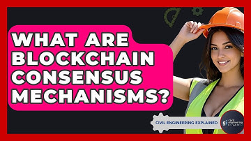 What Are Blockchain Consensus Mechanisms? - Civil Engineering Explained