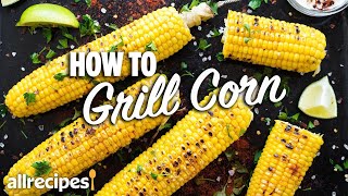 How to Grill Corn on the Cob 3 Ways | You Can Cook That | 