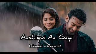 Aashiqui Aa Gayi - Lofi (Slowed + Reverb) | Arijit Singh