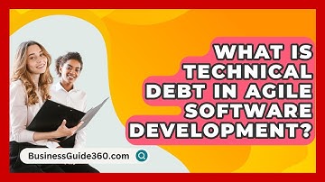 What Is Technical Debt In Agile Software Development? - BusinessGuide360.com