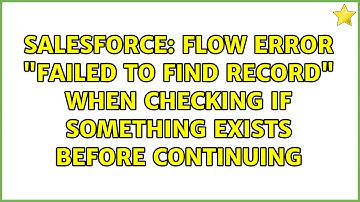Salesforce: Flow error "failed to find record" when checking if something exists before continuing