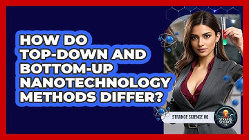 How Do Top-down And Bottom-up Nanotechnology Methods Differ? - Strange Science HQ