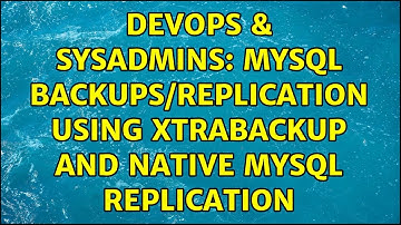 DevOps & SysAdmins: MySQL backups/Replication using xtrabackup and Native Mysql Replication