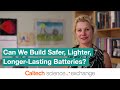 How Can We Build Safer, Lighter, Longer-Lasting Batteries?