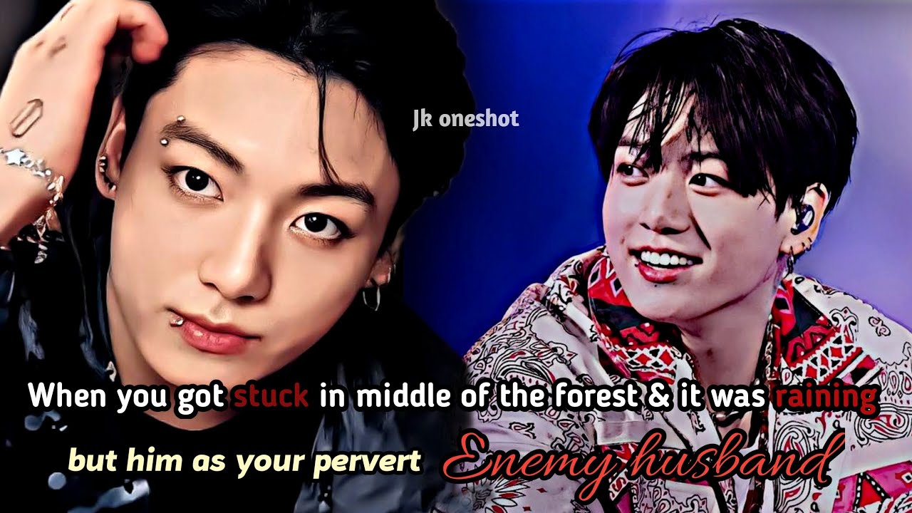 Jk ff ! When you got stuck in middle of the forest with your Enemy husband but he loves to t*ase you