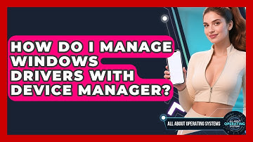 How Do I Manage Windows Drivers With Device Manager? - All About Operating Systems