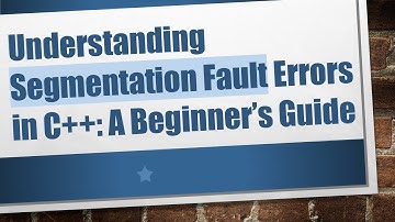 Understanding Segmentation Fault Errors in C+ + : A Beginner’s Guide