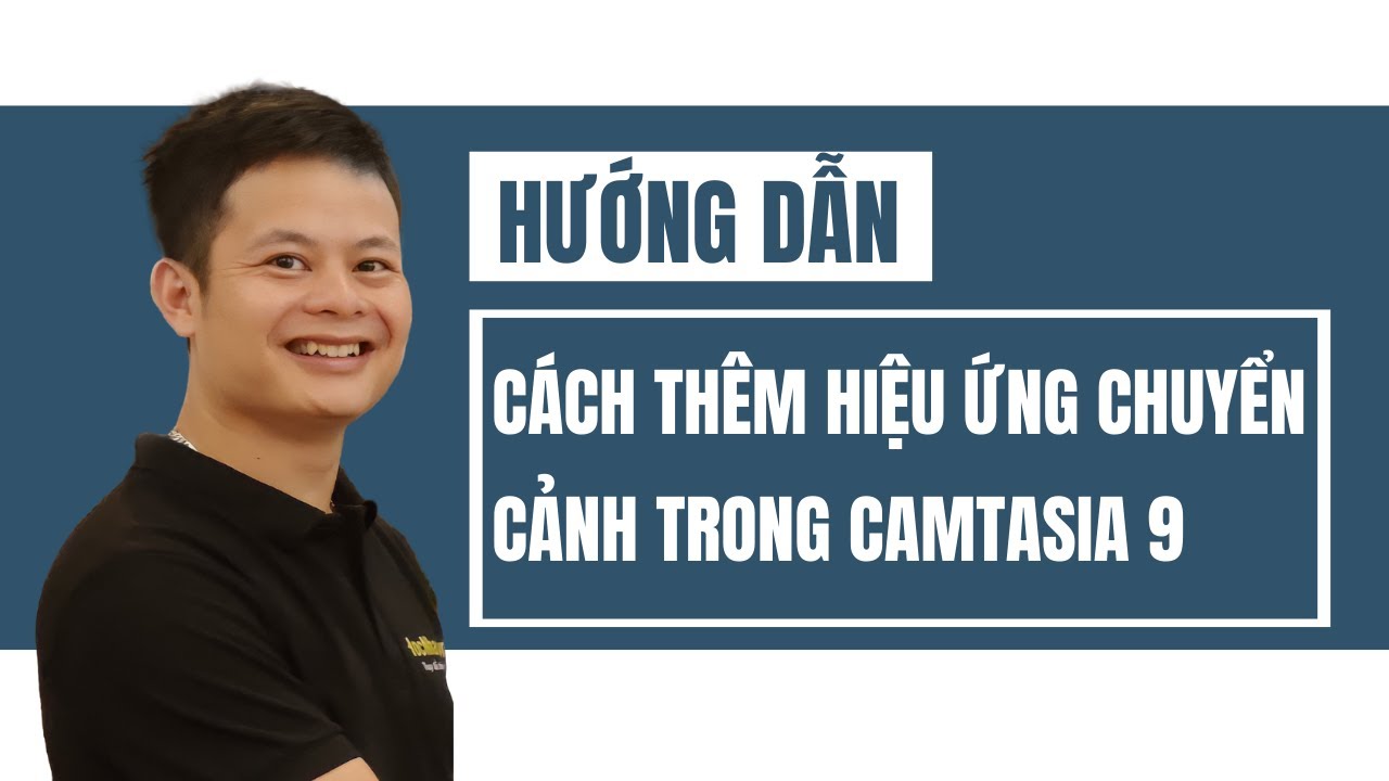 Cách Thêm Hiệu Ứng Chuyển Cảnh Trong Camtasia 9 Dễ, Đẹp, Nhanh