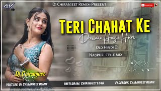 TERI CHAHAT KE DEEWANE HUYE HUM || OLD HINDI DJ SONG || NAGPURI STYLE MIX || DJ CHIRANJEET REMIX