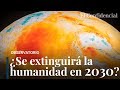 "La humanidad se extinguirá en 2030": del negacionismo al alarmismo por el cambio climático