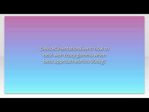 DeviceOrientationEvent: how to deal with crazy gamma when beta approaches/hits 90deg?