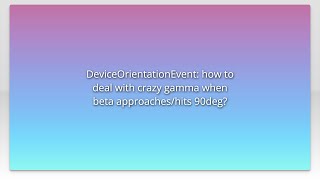 DeviceOrientationEvent: how to deal with crazy gamma when beta approaches/hits 90deg