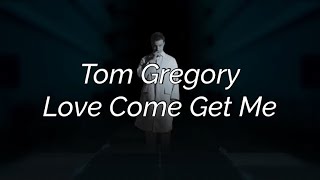 Tom Gregory - Love Come Get Me (Lyrics)