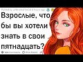 Что бы вы хотели знать в свои 15 лет?