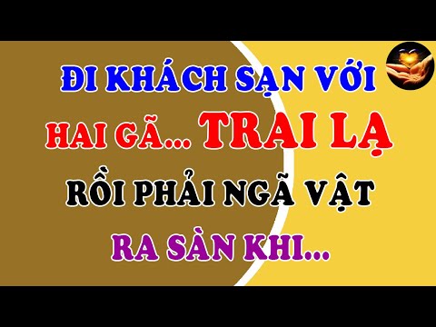 Video Tâm sự thầm kín: Vào khách sạn với hai gã trai lạ rồi... - youtube