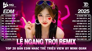 Lệ Ngang Trời Remix | BXH Nhạc Trẻ Remix Hay Nhất | Top 15 Bản EDM TikTok Hot Trend 2025