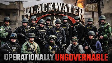 Why Blackwater Was Deemed “too Dangerous to Exist”
