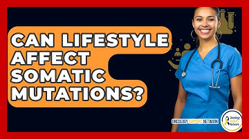 Can Lifestyle Affect Somatic Mutations? - Oncology Support Network