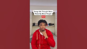 Songs We Thought Were Made By Black People