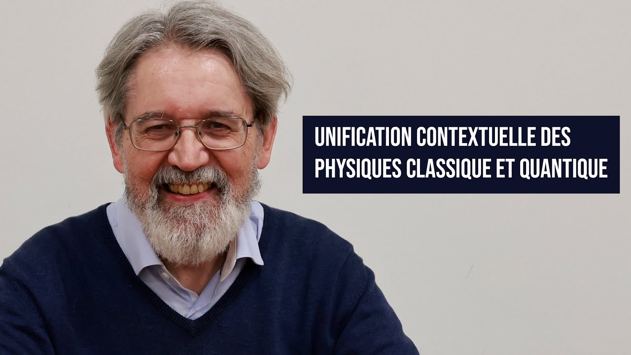 UNIFICATION CONTEXTUELLE DES PHYSIQUES CLASSIQUE ET QUANTIQUE | PHILIPPE GRANGIER