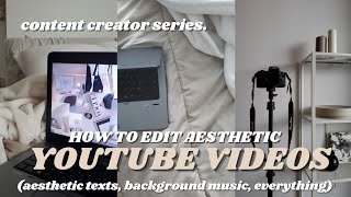 How To Edit Aesthetic YouTube Videos | Detailed Editing Tutorial | Aesthetic fonts, Music, etc