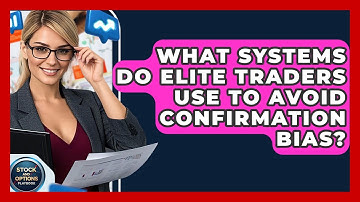 What Systems Do Elite Traders Use To Avoid Confirmation Bias? - Stock and Options Playbook
