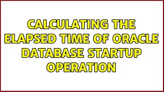 Calculating the elapsed time of Oracle Database Startup operation
