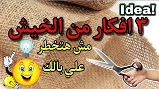 ٣ افكار من قماش الخيش و الكرتون هتبهرك