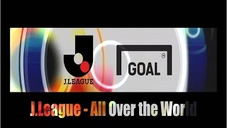 【J.LEAGUE×GOAL】 世界に広がるＪサポ - J.League All over the world!
