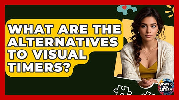 What Are The Alternatives To Visual Timers? - Answers About Autism
