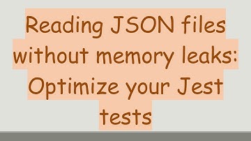 Reading JSON files without memory leaks: Optimize your Jest tests