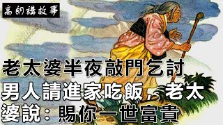 民間故事：老太婆半夜敲門乞討，男人請進家吃飯，老太婆說：賜你一世富貴｜高朗講故事