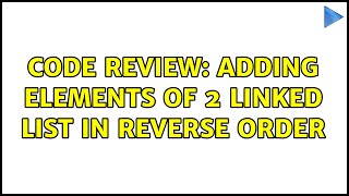 Code Review: Adding elements of 2 linked list in reverse order