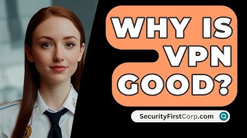 Why Is VPN Good? - SecurityFirstCorp.com