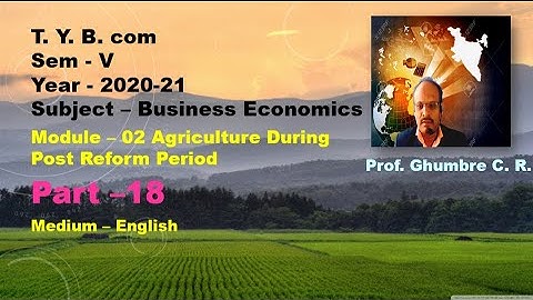 T  Y  B  com Sem  V  Module 02;  Part 18 Agriculture During  Post Reform Period Subject – Business E
