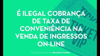 E ILEGAL COBRANCA DE TAXA DE CONVENIENCIA NA VENDA DE INGRESSOS ON LINE