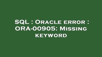 SQL : Oracle error : ORA-00905: Missing keyword
