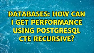 Databases: How can I get performance using PostgreSQL CTE recursive