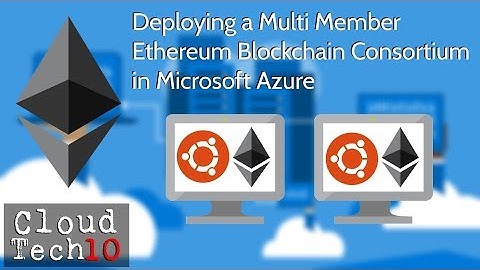 Deploying a Multi Member Ethereum Blockchain Consortium in Microsoft Azure