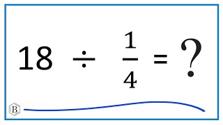 18   Divided by  1/4   (Eighteen Divided by One-Fourth)