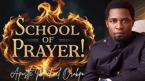 School Of Prayer - Apostle Michael Orokpo