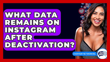 What Data Remains On Instagram After Deactivation? - Everyday-Networking