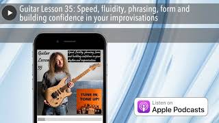 Guitar Lesson 35: Speed, fluidity, phrasing, form and building confidence in your improvisations