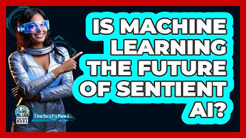 Is Machine Learning The Future Of Sentient AI? - The SciFi Reel