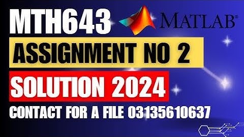 MTH643 ASSIGNMENT 2 SOLUTION 2024/INTRODUCTION TO MATLAB ASSIGNMENT NO 2