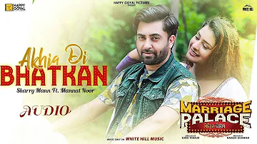 Akhian Di Bhatkan | Marriage Palace | FULL AUDIO (320kbps) | Sharry Mann, Mannat Noor