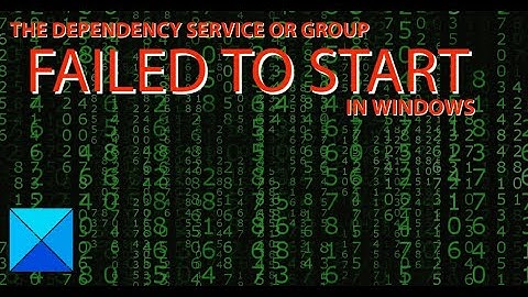 The dependency Service or Group failed to start on Windows 11/10