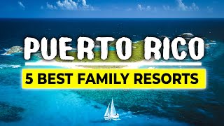 5 Best Family Resorts in Puerto Rico
