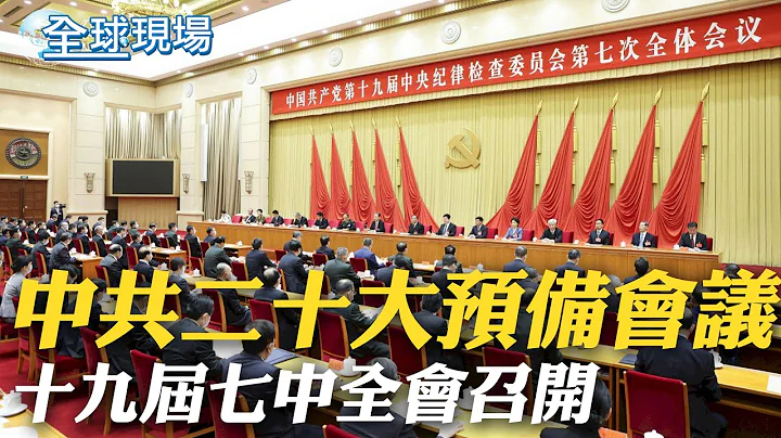 中共二十大预备会议 十九届七中全会召开 ｜全球关注!七中全会召开 为中共二十大暖身｜【全球现场】20221010 @Global_Vision - 天天要闻